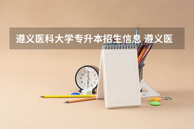 遵义医科大学专升本招生信息 遵义医科大学怎么报名