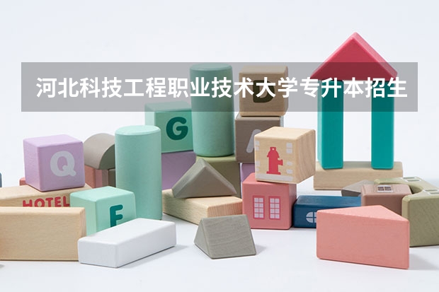 河北科技工程职业技术大学专升本招生信息 河北科技工程职业技术大学怎么报名