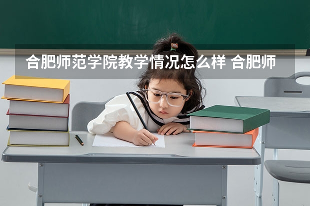 合肥师范学院教学情况怎么样 合肥师范学院简介