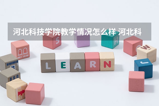 河北科技学院教学情况怎么样 河北科技学院简介