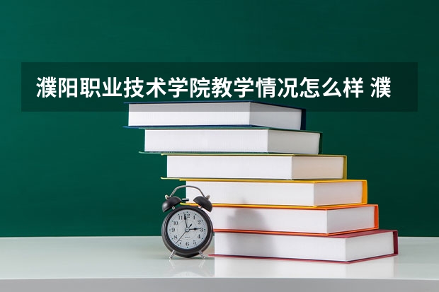 濮阳职业技术学院教学情况怎么样 濮阳职业技术学院简介