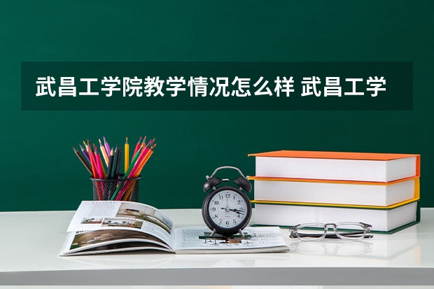武昌工学院教学情况怎么样 武昌工学院简介