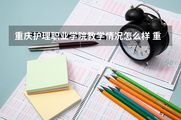 重庆护理职业学院教学情况怎么样 重庆护理职业学院简介