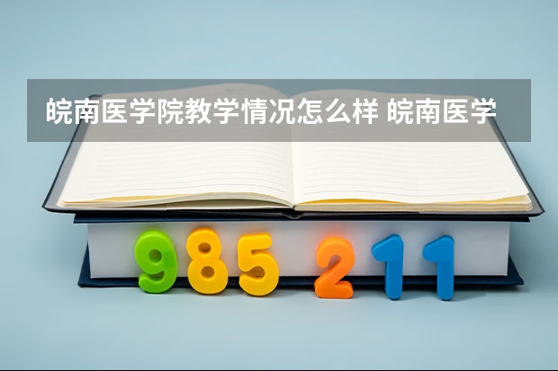 皖南医学院教学情况怎么样 皖南医学院简介