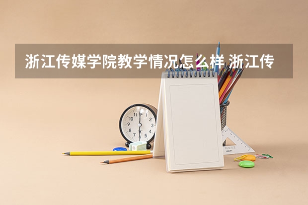 浙江传媒学院教学情况怎么样 浙江传媒学院简介