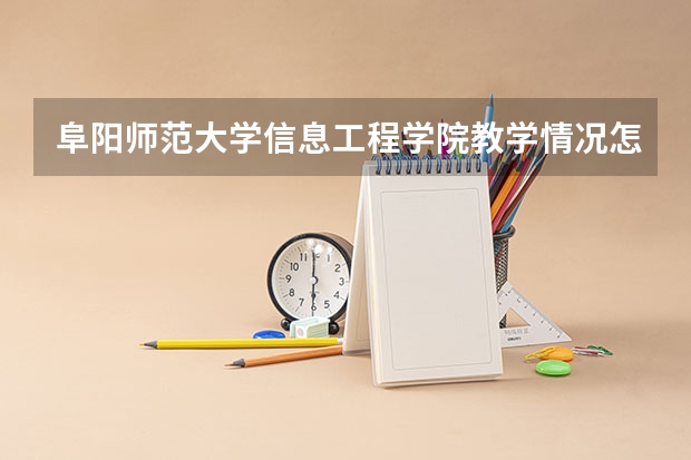 阜阳师范大学信息工程学院教学情况怎么样 阜阳师范大学信息工程学院简介