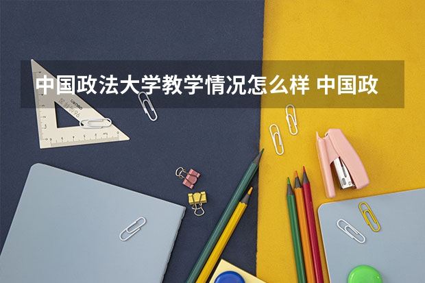 中国政法大学教学情况怎么样 中国政法大学简介