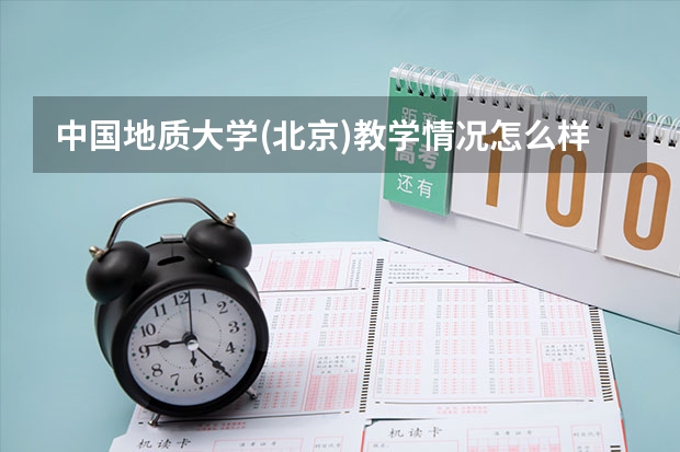 中国地质大学(北京)教学情况怎么样 中国地质大学(北京)简介