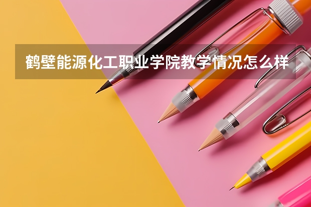 鹤壁能源化工职业学院教学情况怎么样 鹤壁能源化工职业学院简介