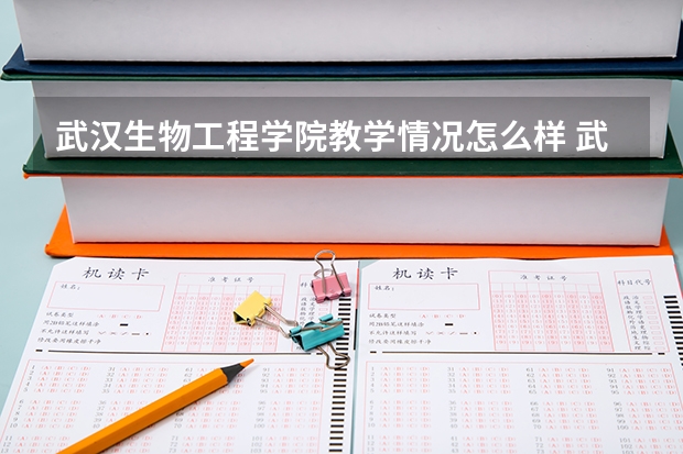 武汉生物工程学院教学情况怎么样 武汉生物工程学院简介