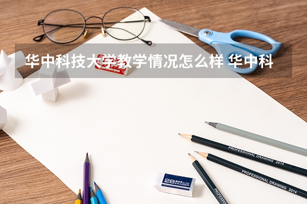 华中科技大学教学情况怎么样 华中科技大学简介