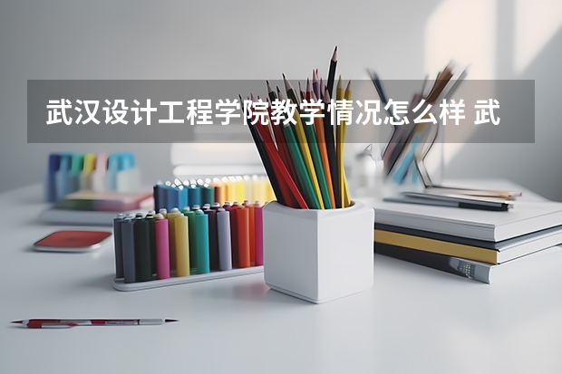武汉设计工程学院教学情况怎么样 武汉设计工程学院简介
