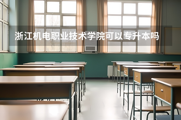 浙江机电职业技术学院可以专升本吗 浙江机电职业技术学院专升本报名条件