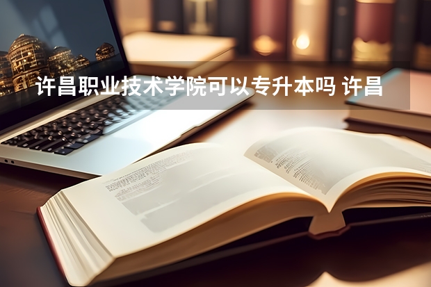 许昌职业技术学院可以专升本吗 许昌职业技术学院专升本报名条件
