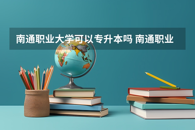 南通职业大学可以专升本吗 南通职业大学专升本报名条件