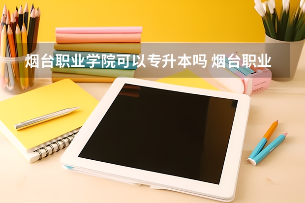 烟台职业学院可以专升本吗 烟台职业学院专升本报名条件