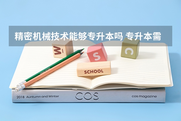 精密机械技术能够专升本吗 专升本需要上几年