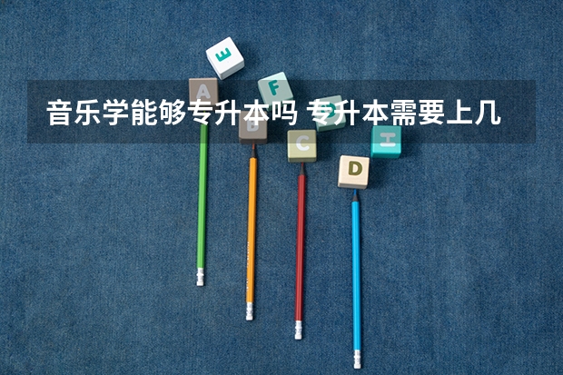 音乐学能够专升本吗 专升本需要上几年