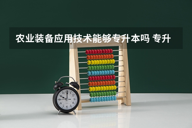 农业装备应用技术能够专升本吗 专升本需要上几年