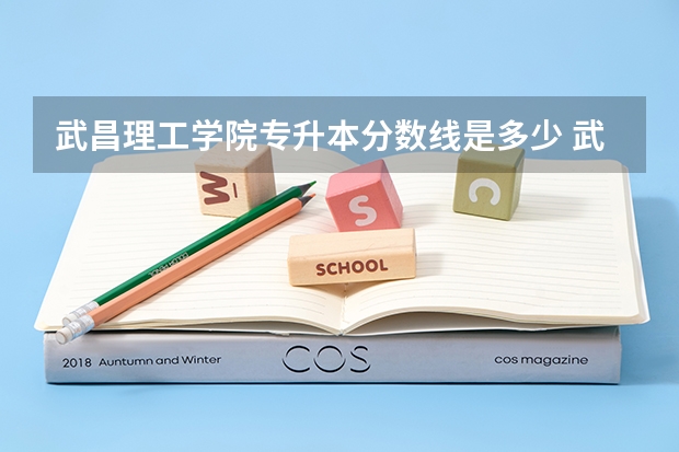武昌理工学院专升本分数线是多少 武昌理工学院专升本专业推荐