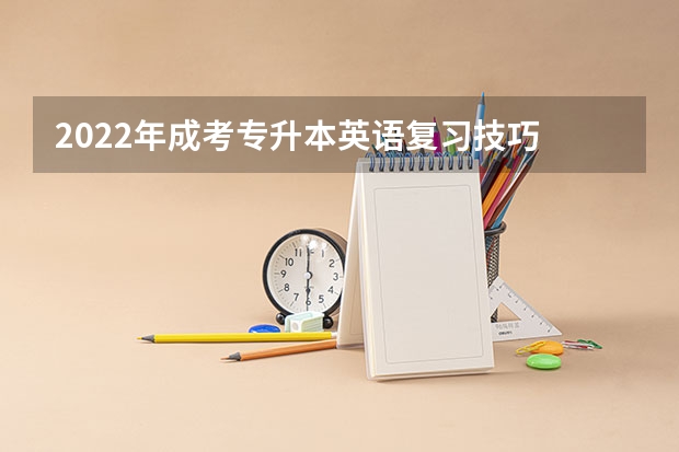 2022年成考专升本英语复习技巧 成考专升本英语作文复习策略