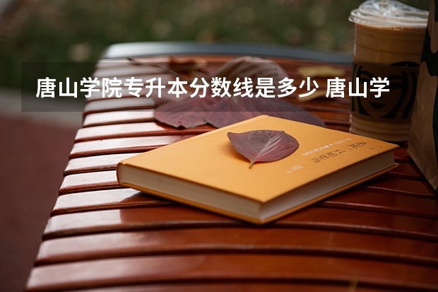 唐山学院专升本分数线是多少 唐山学院专升本专业推荐
