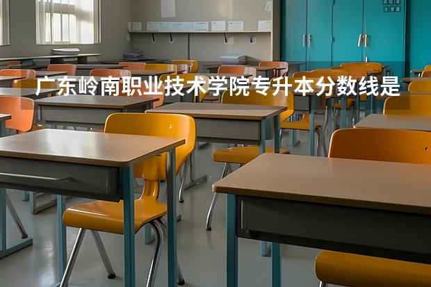 广东岭南职业技术学院专升本分数线是多少 广东岭南职业技术学院专升本专业推荐