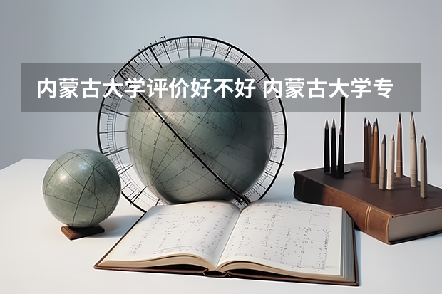 内蒙古大学评价好不好 内蒙古大学专业及录取分数线介绍