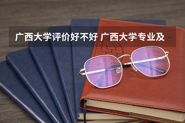 广西大学评价好不好 广西大学专业及录取分数线介绍