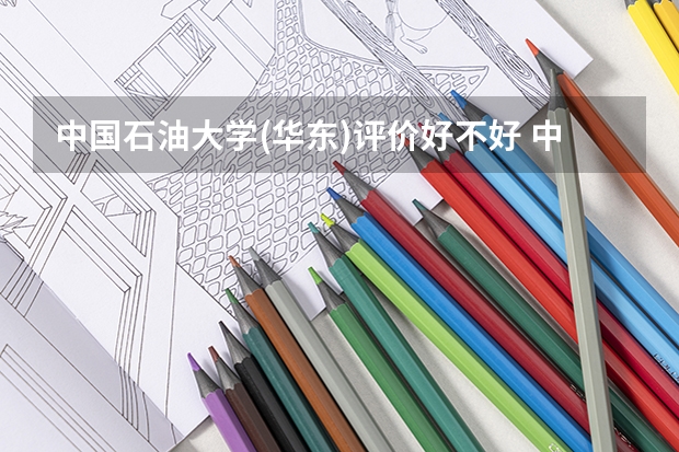 中国石油大学(华东)评价好不好 中国石油大学(华东)专业及录取分数线介绍