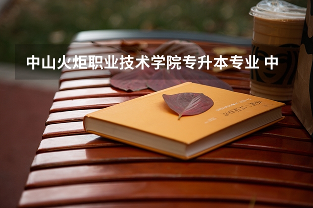中山火炬职业技术学院专升本专业 中山火炬职业技术学院专升本录取分数线
