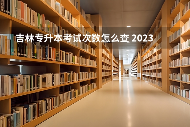 吉林专升本考试次数怎么查 2023年专升本成绩查询时间及入口 考生如何查成绩？