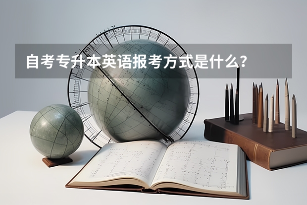 自考专升本英语报考方式是什么？