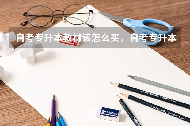 自考专升本教材该怎么买，自考专升本教材自己买吗？