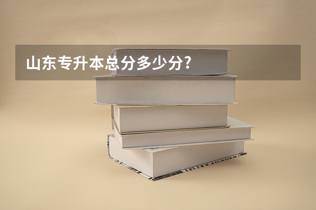山东专升本总分多少分?