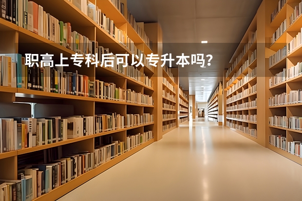 职高上专科后可以专升本吗？