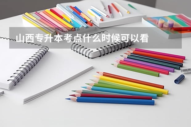 山西专升本考点什么时候可以看