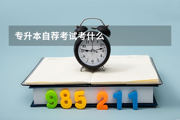 专升本自荐考试考什么
