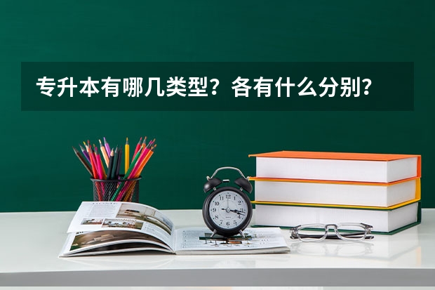 专升本有哪几类型？各有什么分别？