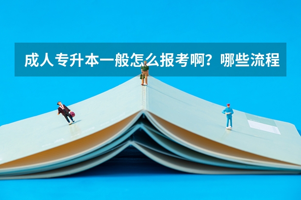 成人专升本一般怎么报考啊？哪些流程