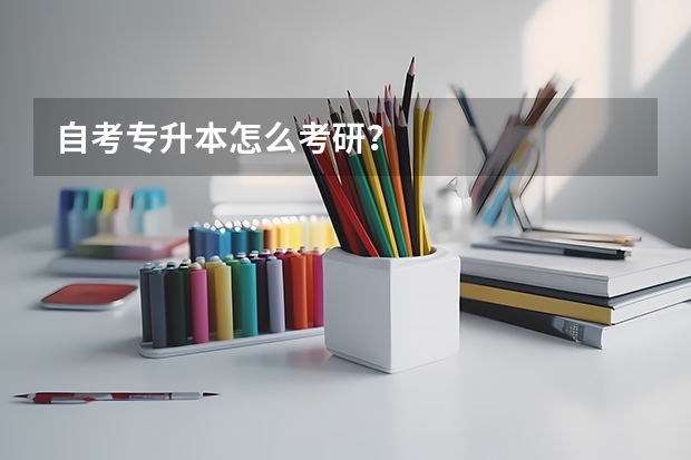 自考专升本怎么考研？