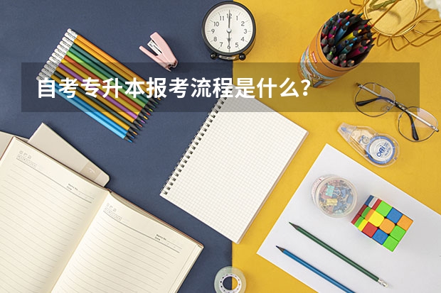 自考专升本报考流程是什么？