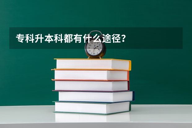 专科升本科都有什么途径？