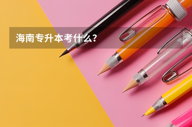 海南专升本考什么？