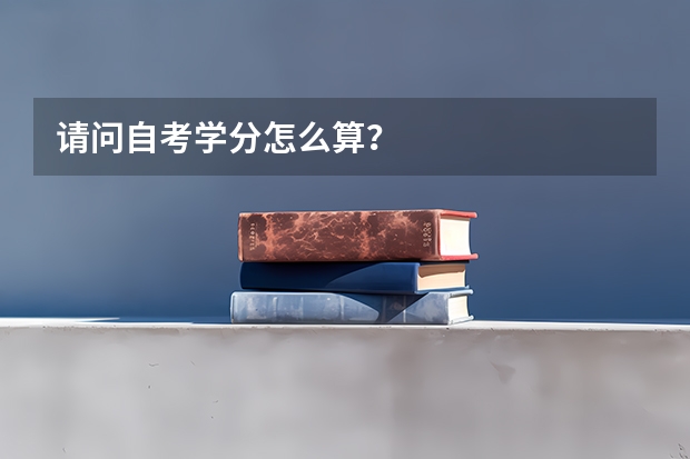 请问自考学分怎么算？