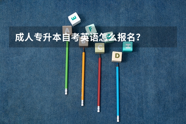 成人专升本自考英语怎么报名？
