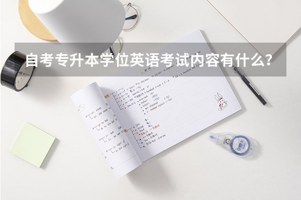 自考专升本学位英语考试内容有什么？