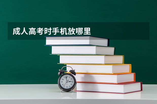 成人高考时手机放哪里