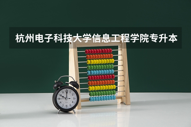 杭州电子科技大学信息工程学院专升本招生专业大类报考占比表（专升本招生专业）