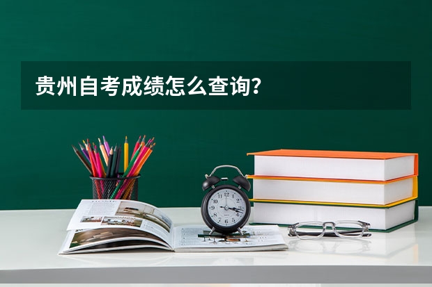 贵州自考成绩怎么查询？